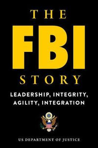 The FBI Story : Leadership, Integrity, Agility, Integration