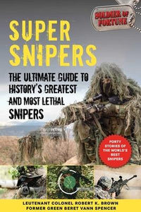 Super Snipers : The Ultimate Guide to History's Greatest and Most Lethal Snipers