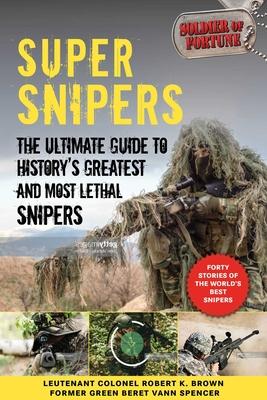 Super Snipers : The Ultimate Guide to History's Greatest and Most Lethal Snipers