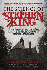 The Science of Stephen King : The Truth Behind Pennywise, Jack Torrance, Carrie, Cujo, and More Iconic Characters from the Master of Horror