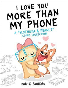 I Love You More Than My Phone : A "Slothilda & Peanut" Comic Collection