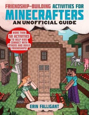Friendship-Building Activities for Minecrafters : More Than 50 Activities to Help Kids Connect with Others and Build Friendships!