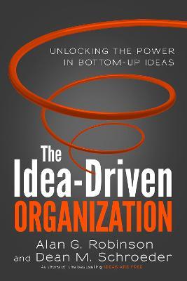 The Idea-Driven Organization : Unlocking the Power in Bottom-Up Ideas