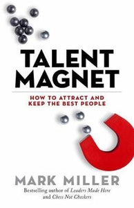 Talent Magnet : How to Attract and Keep the Best People