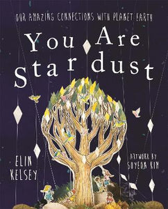 You Are Stardust: Our Amazing Connections With Planet Earth