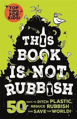 This Book is Not Rubbish : 50 Ways to Ditch Plastic, Reduce Rubbish and Save the World! - BookMarket