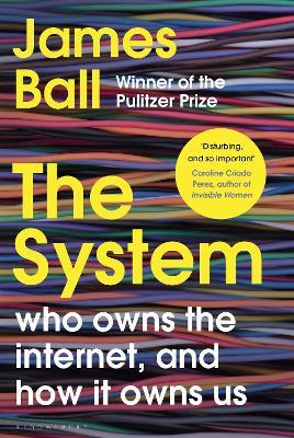 The System : Who Owns the Internet, and How It Owns Us