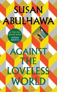 Against the Loveless World : Winner of the Palestine Book Award