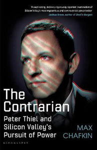 The Contrarian : Peter Thiel and Silicon Valley's Pursuit of Power