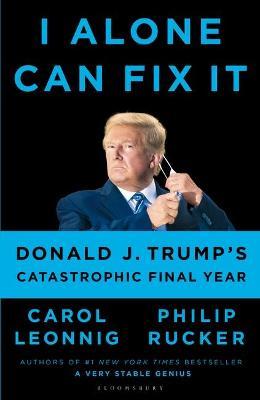 I Alone Can Fix It : Donald J. Trump's Catastrophic Final Year