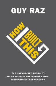 How I Built This : The Unexpected Paths to Success From the World's Most Inspiring Entrepreneurs
