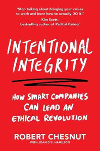 Intentional Integrity : How Smart Companies Can Lead an Ethical Revolution - and Why That's Good for All of Us