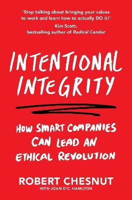 Intentional Integrity : How Smart Companies Can Lead an Ethical Revolution - and Why That's Good for All of Us