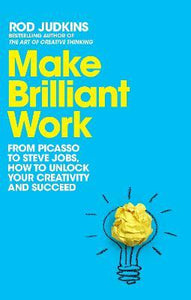 Make Brilliant Work : Lessons on Creativity, Innovation, and Success