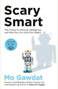 Scary Smart : The Future of Artificial Intelligence and How You Can Save Our World