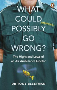 What Could Possibly Go Wrong? : The Highs and Lows of an Air Ambulance Doctor