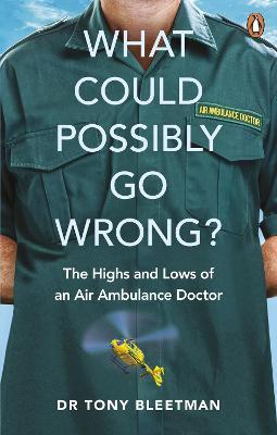 What Could Possibly Go Wrong? : The Highs and Lows of an Air Ambulance Doctor