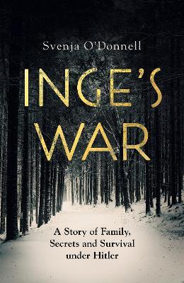 Inge's War : A Story of Family, Secrets and Survival under Hitler