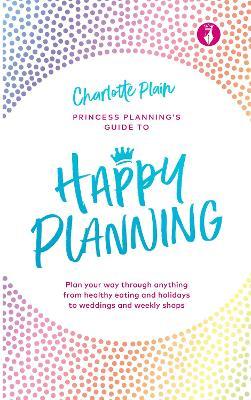 Happy Planning : Plan your way through anything, from healthy eating and holidays to weddings and weekly shops