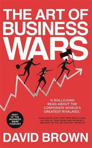 The Art of Business Wars : Battle-Tested Lessons for Leaders and Entrepreneurs from History's Greatest Rivalries