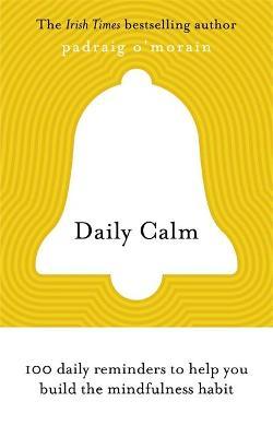 Daily Calm : 100 daily reminders to help you build the mindfulness habit