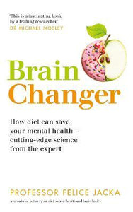 Brain Changer : How diet can save your mental health - cutting-edge science from an expert