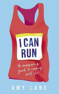I Can Run : An Empowering Guide to Running Well Far