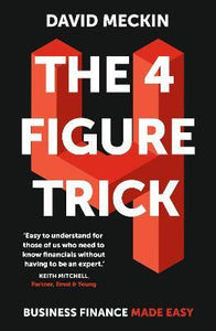 The 4 Figure Trick : The book for non-financial managers - How to deliver financial success by understanding just four numbers in business