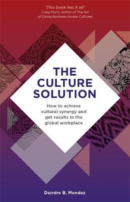 The Culture Solution : How to Achieve Cultural Synergy and Get Results in the Global Workplace