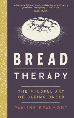 Bread Therapy : The Mindful Art of Baking Bread