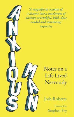 Anxious Man : Notes on a life lived nervously