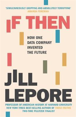 If Then : How One Data Company Invented the Future / T
