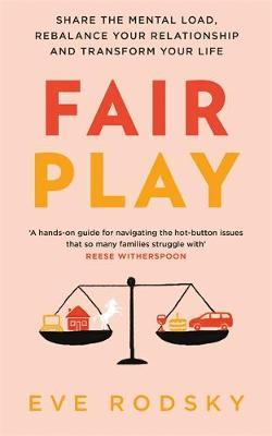 Fair Play : Share the mental load, rebalance your relationship and transform your life