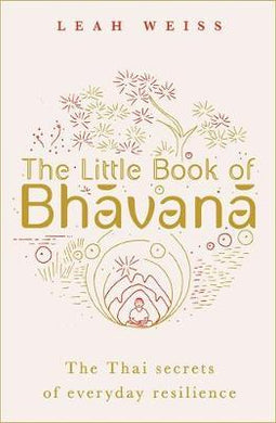 The Little Book of Bhavana : Thai Secrets of Everyday Resilience - BookMarket