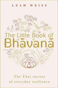 The Little Book of Bhavana : Thai Secrets of Everyday Resilience - BookMarket