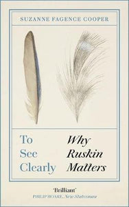 To See Clearly : Why Ruskin Matters