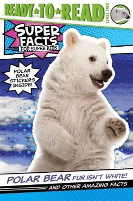 Polar Bear Fur Isn't White! : And Other Amazing Facts (Ready-To-Read Level 2)