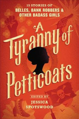 A Tyranny of Petticoats: 15 Stories of Belles, Bank Robbers & Other Badass Girls - BookMarket