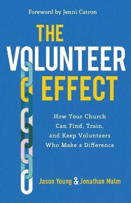 The Volunteer Effect : How Your Church Can Find, Train, and Keep Volunteers Who Make a Difference