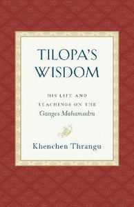 Tilopa's Wisdom : His Life and Teachings on the Ganges Mahamudra