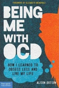 Being Me with OCD : How I Learned to Obsess Less and Live My Life
