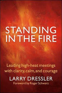 Standing in the Fire: Leading High-Heat Meetings with Clarity, Calm, and Courage