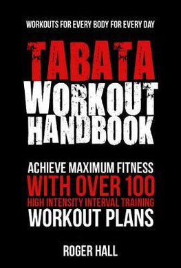 Tabata Workout Handbook : Achieve Maximum Fitness with Over 100 High Intensity Interval Training Workout Plans - BookMarket