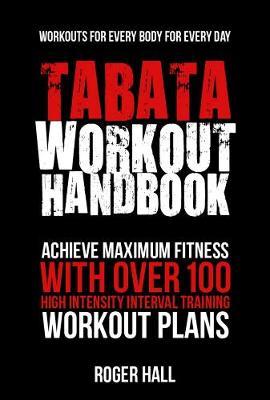 Tabata Workout Handbook : Achieve Maximum Fitness with Over 100 High Intensity Interval Training Workout Plans - BookMarket