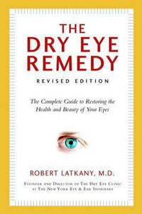 Dry Eye Remedy : The Complete Guide to Restoring the Health and Beauty of Your Eyes