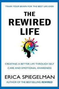 The Rewired Life : Creating a Better Life through Self-Care and Emotional Awareness