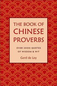 The Book Of Chinese Proverbs : A Collection of Timeless Wisdom, Wit, Sayings & Advice - BookMarket