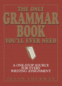 The Only Grammar Book You'll Ever Need : A One-Stop Source for Every Writing Assignment
