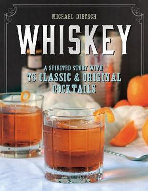 Whiskey: A Spirited Story With 75 Classics And Original Cocktails - BookMarket