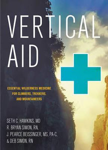 Vertical Aid : Essential Wilderness Medicine for Climbers, Trekkers, and Mountaineers